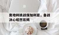 爱游戏娱乐-关于奥地利挑战保加利亚,备战决心昭然若揭的信息